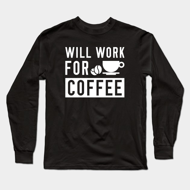 Will Work For Coffee Long Sleeve T-Shirt by LuckyFoxDesigns